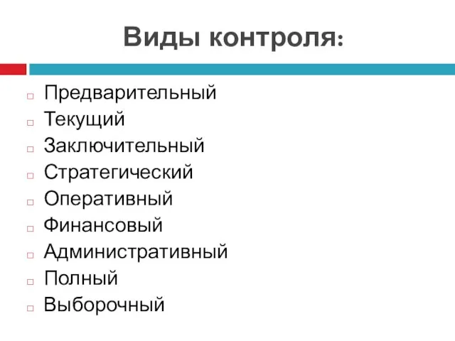 Виды контроля: Предварительный Текущий Заключительный Стратегический Оперативный Финансовый Административный Полный Выборочный