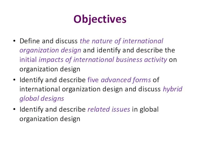 Objectives Define and discuss the nature of international organization design and