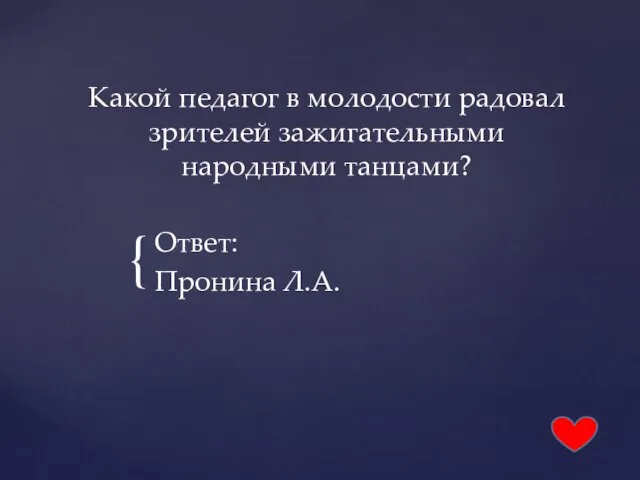 Какой педагог в молодости радовал зрителей зажигательными народными танцами? Ответ: Пронина Л.А.