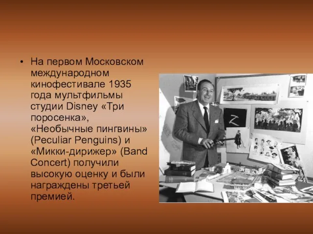 На первом Московском международном кинофестивале 1935 года мультфильмы студии Disney «Три
