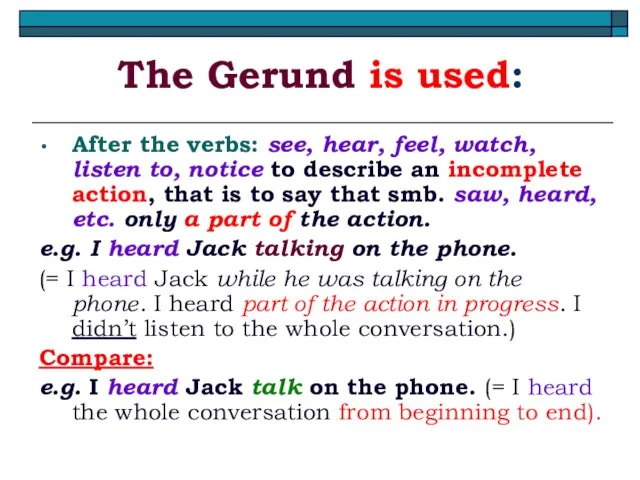 The Gerund is used: After the verbs: see, hear, feel, watch,