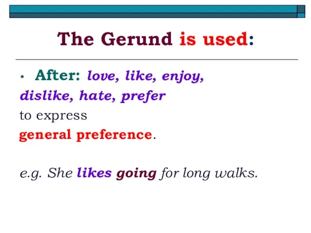 The Gerund is used: After: love, like, enjoy, dislike, hate, prefer