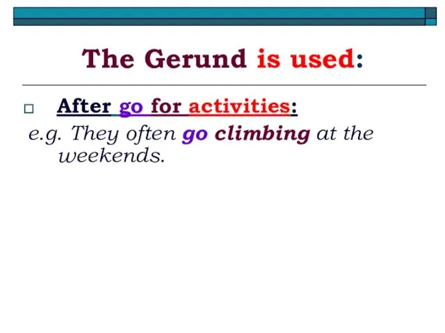 The Gerund is used: After go for activities: e.g. They often go climbing at the weekends.