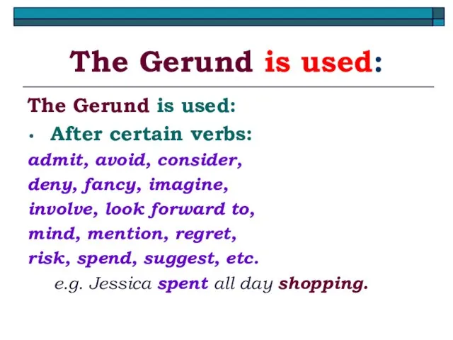 The Gerund is used: The Gerund is used: After certain verbs: