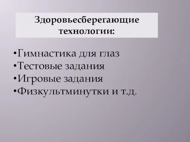 Здоровьесберегающие технологии: Гимнастика для глаз Тестовые задания Игровые задания Физкультминутки и т.д.