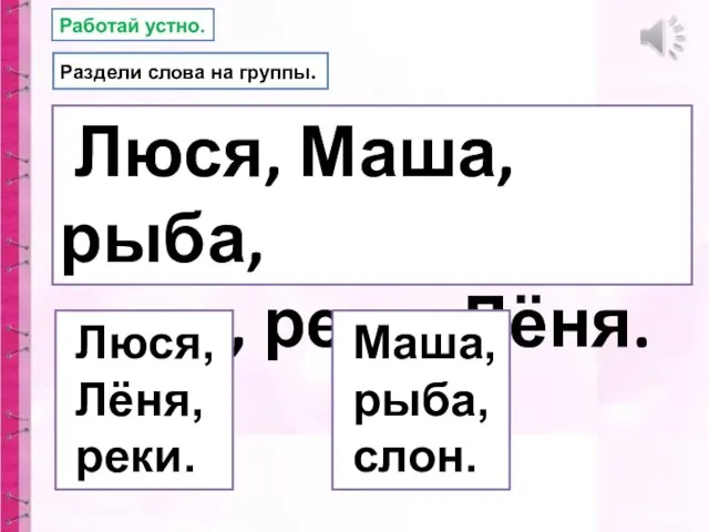 Раздели слова на группы. Люся, Маша, рыба, слон, реки, Лёня. Люся, Лёня, реки. Маша, рыба, слон.