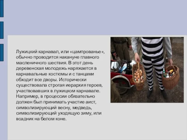 Лужицкий карнавал, или «цампрованье», обычно проводится накануне главного масленичного шествия. В