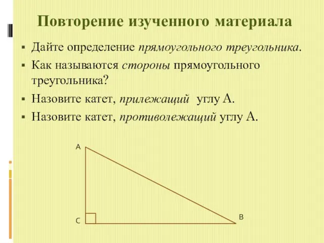 Повторение изученного материала Дайте определение прямоугольного треугольника. Как называются стороны прямоугольного