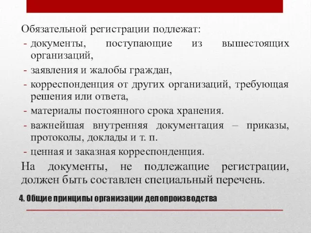 4. Общие принципы организации делопроизводства Обязательной регистрации подлежат: документы, поступающие из