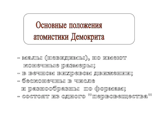 Основные положения атомистики Демокрита - малы (невидимы), но имеют конечные размеры;