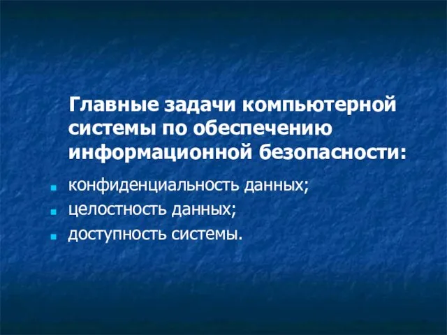 Главные задачи компьютерной системы по обеспечению информационной безопасности: конфиденциальность данных; целостность данных; доступность системы.