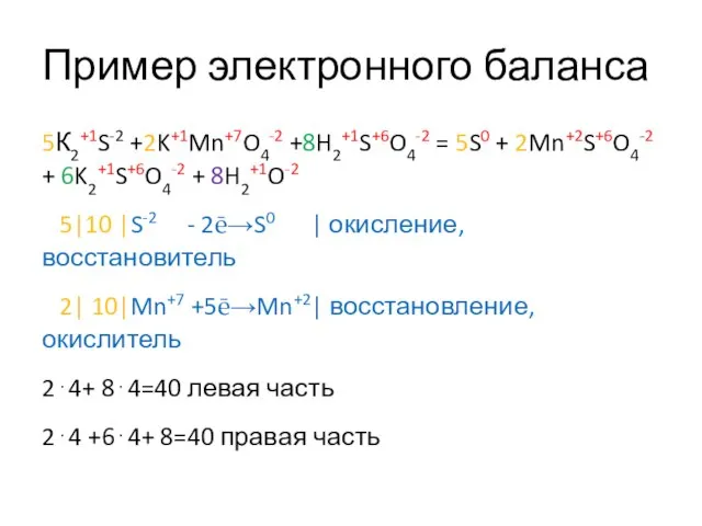 Пример электронного баланса 5К2+1S-2 +2K+1Mn+7O4-2 +8H2+1S+6O4-2 = 5S0 + 2Mn+2S+6O4-2 +