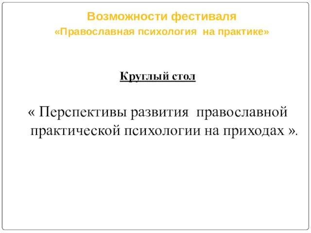 Возможности фестиваля «Православная психология на практике» Круглый стол « Перспективы развития