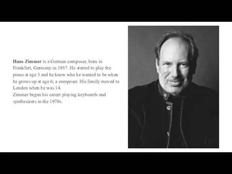 Hans Zimmer is a German composer, born in Frankfurt, Germany in