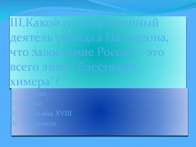 III.Какой государственный деятель убеждал Наполеона, что завоевание России - это всего