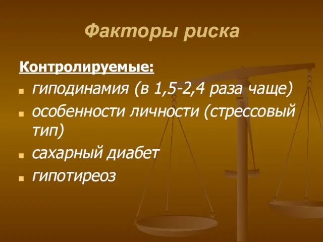 Факторы риска Контролируемые: гиподинамия (в 1,5-2,4 раза чаще) особенности личности (стрессовый тип) сахарный диабет гипотиреоз