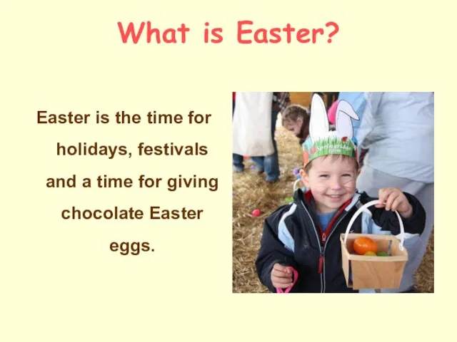 What is Easter? Easter is the time for holidays, festivals and