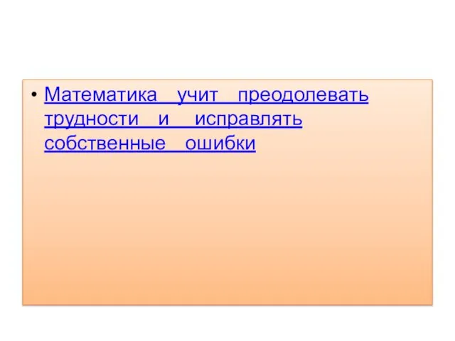 Математика учит преодолевать трудности и исправлять собственные ошибки