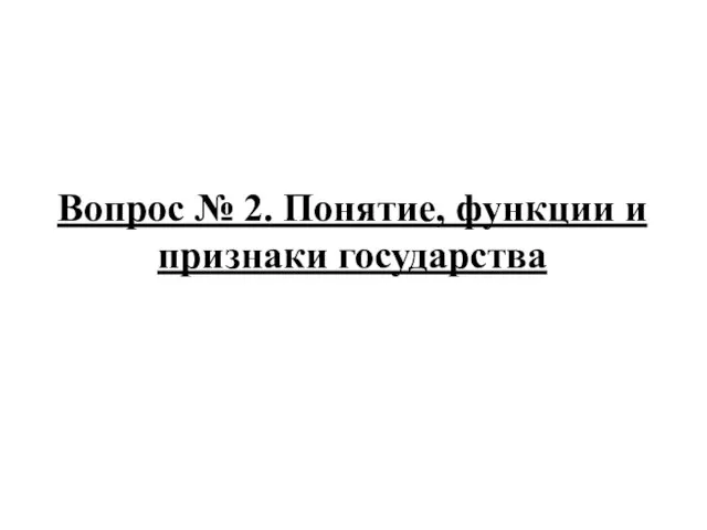 Вопрос № 2. Понятие, функции и признаки государства