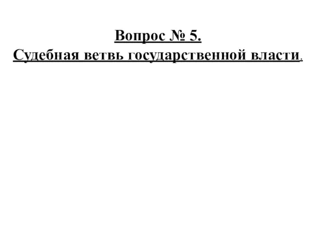 Вопрос № 5. Судебная ветвь государственной власти.