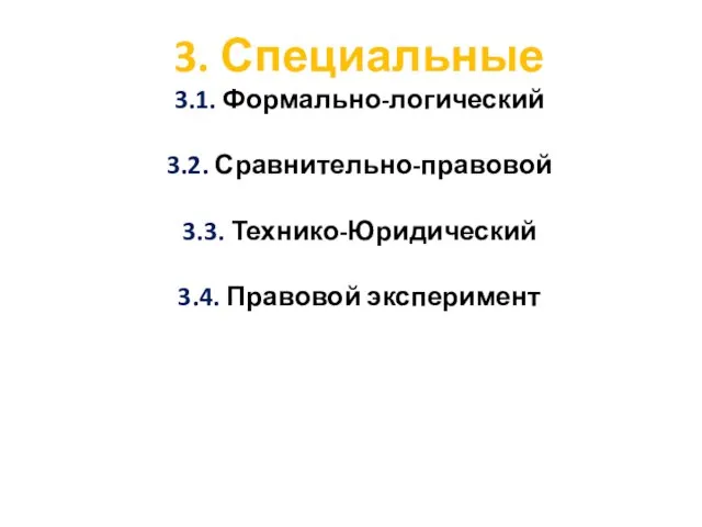 3. Специальные 3.1. Формально-логический 3.2. Сравнительно-правовой 3.3. Технико-Юридический 3.4. Правовой эксперимент