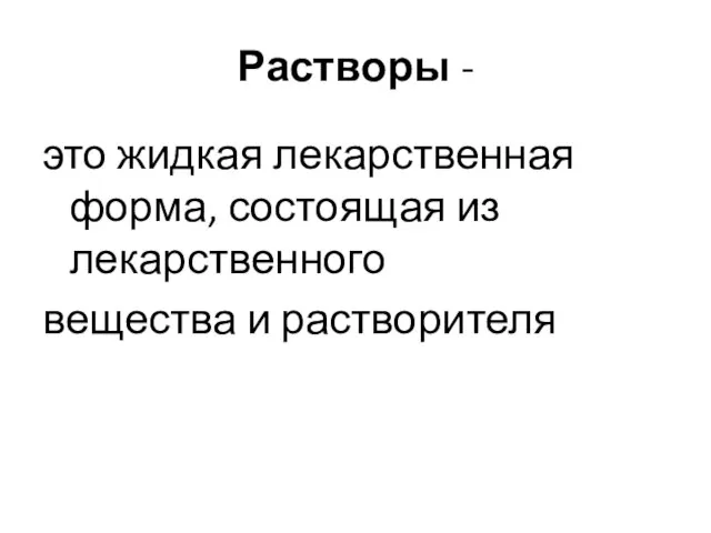 Растворы - это жидкая лекарственная форма, состоящая из лекарственного вещества и растворителя