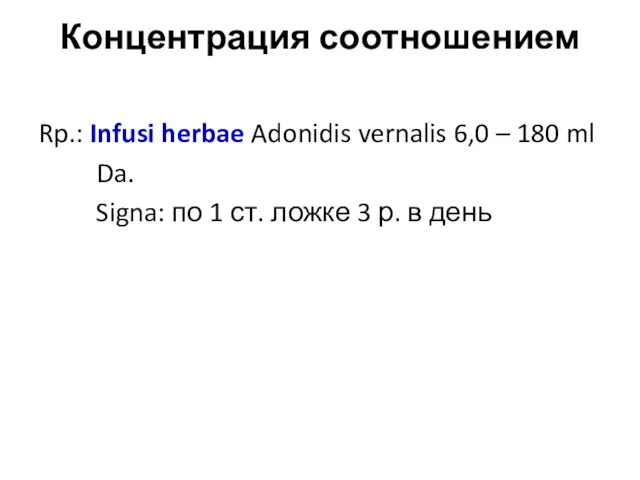 Концентрация соотношением Rp.: Infusi herbae Adonidis vernalis 6,0 – 180 ml