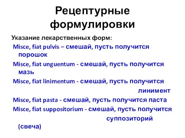 Рецептурные формулировки Указание лекарственных форм: Misce, fiat pulvis – смешай, пусть