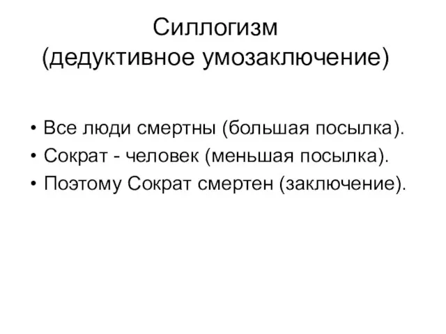 Силлогизм (дедуктивное умозаключение) Все люди смертны (большая посылка). Сократ - человек