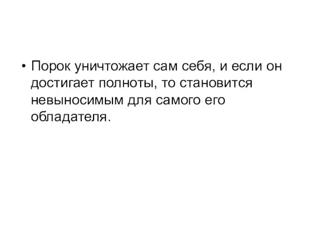 Порок уничтожает сам себя, и если он достигает полноты, то становится невыносимым для самого его обладателя.