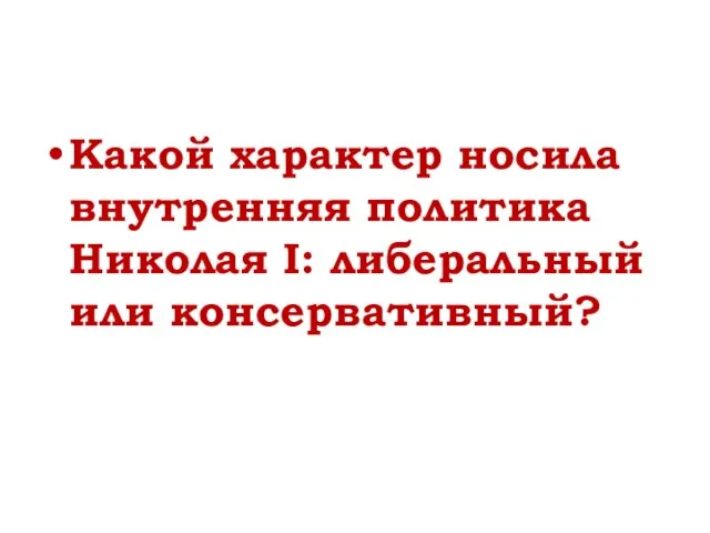 Какой характер носила внутренняя политика Николая I: либеральный или консервативный?