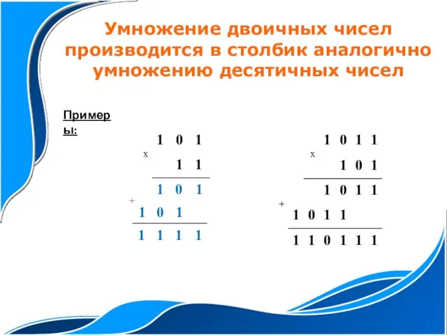 Примеры: Умножение двоичных чисел производится в столбик аналогично умножению десятичных чисел