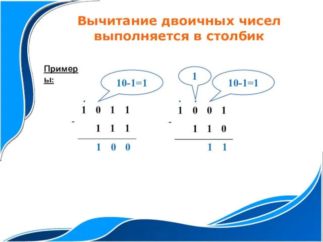 Примеры: Вычитание двоичных чисел выполняется в столбик 0 0 . 10-1=1