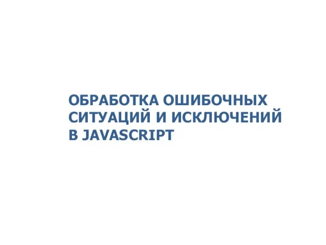 ОБРАБОТКА ОШИБОЧНЫХ СИТУАЦИЙ И ИСКЛЮЧЕНИЙ В JAVASCRIPT 2014 © EPAM Systems, RD Dep.