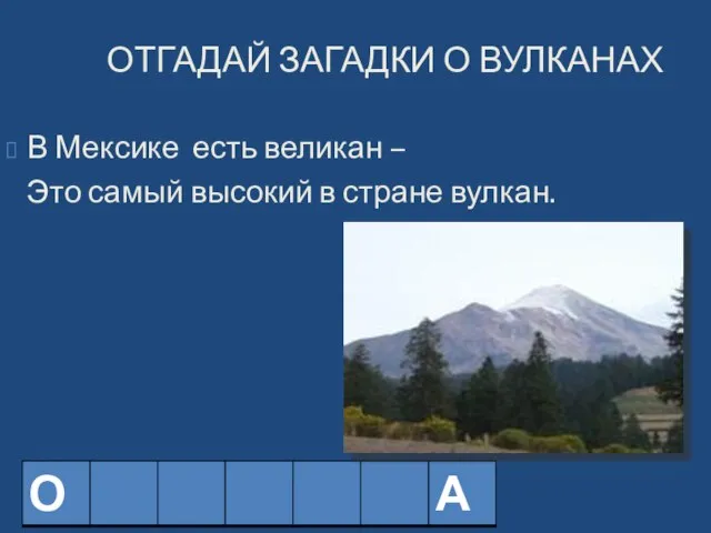 ОТГАДАЙ ЗАГАДКИ О ВУЛКАНАХ В Мексике есть великан – Это самый высокий в стране вулкан.