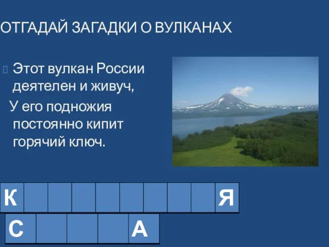 ОТГАДАЙ ЗАГАДКИ О ВУЛКАНАХ Этот вулкан России деятелен и живуч, У