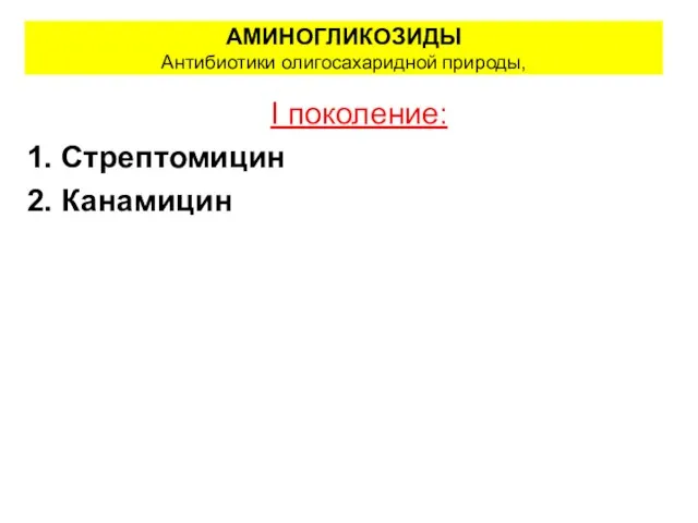 АМИНОГЛИКОЗИДЫ Антибиотики олигосахаридной природы, I поколение: 1. Стрептомицин 2. Канамицин