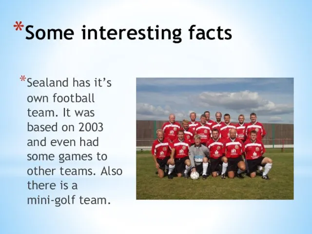 Some interesting facts Sealand has it’s own football team. It was