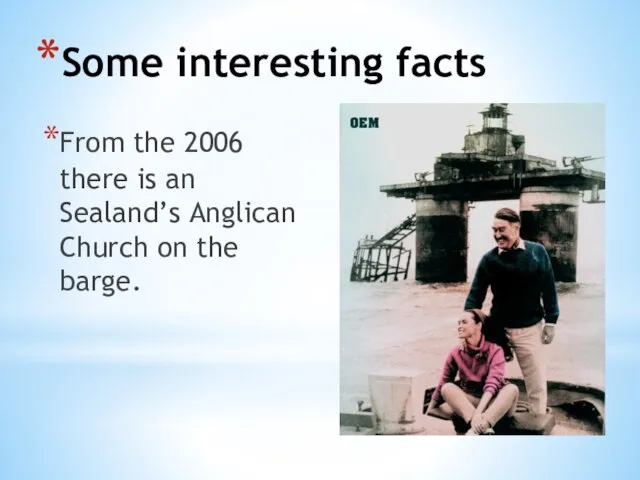 Some interesting facts From the 2006 there is an Sealand’s Anglican Church on the barge.