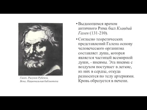 Выдающимся врачом античного Рима был Клавдий Гален (131-210). Согласно теоретических представлений