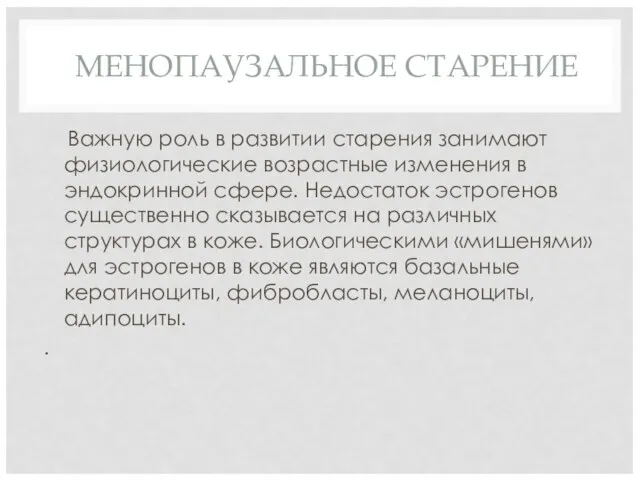 МЕНОПАУЗАЛЬНОЕ СТАРЕНИЕ Важную роль в развитии старения занимают физиологические возрастные изменения