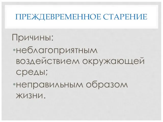 ПРЕЖДЕВРЕМЕННОЕ СТАРЕНИЕ Причины: неблагоприятным воздействием окружающей среды; неправильным образом жизни.