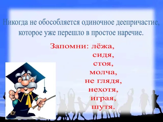 Никогда не обособляется одиночное деепричастие, которое уже перешло в простое наречие.