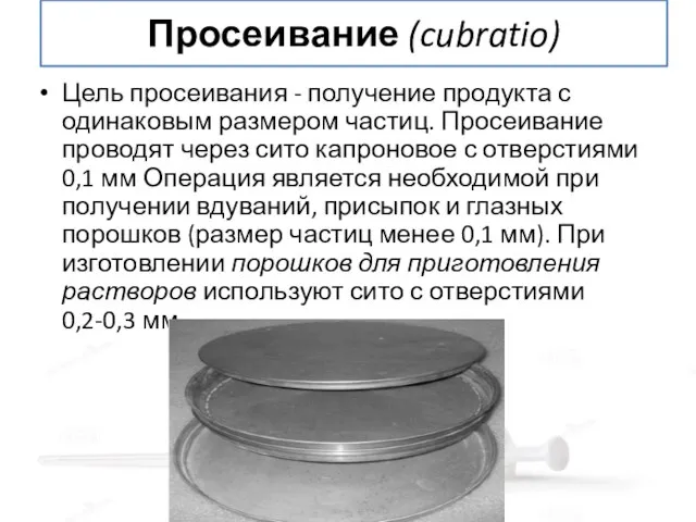 Просеивание (cubratio) Цель просеивания - получение продукта с одинаковым размером частиц.