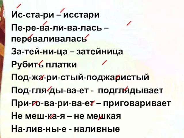 Ис-ста-ри – исстари Пе-ре-ва-ли-ва-лась – переваливалась За-тей-ни-ца – затейница Рубить платки