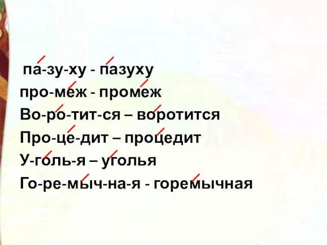 па-зу-ху - пазуху про-меж - промеж Во-ро-тит-ся – воротится Про-це-дит –