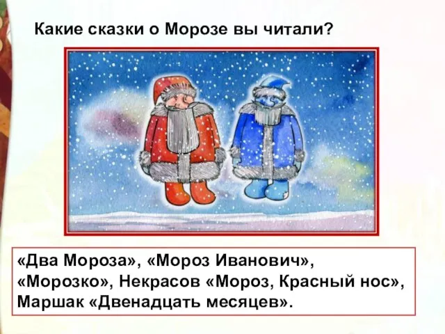 Какие сказки о Морозе вы читали? «Два Мороза», «Мороз Иванович», «Морозко»,