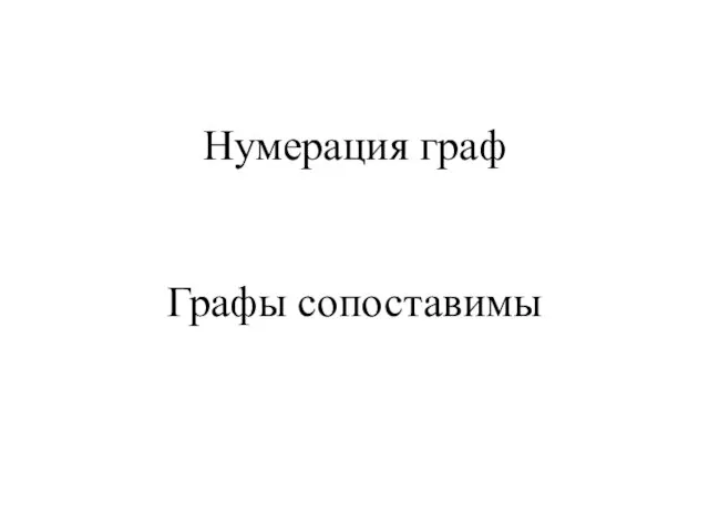 Нумерация граф Графы сопоставимы