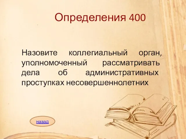 Определения 400 Назовите коллегиальный орган, уполномоченный рассматривать дела об административных проступках несовершеннолетних назад