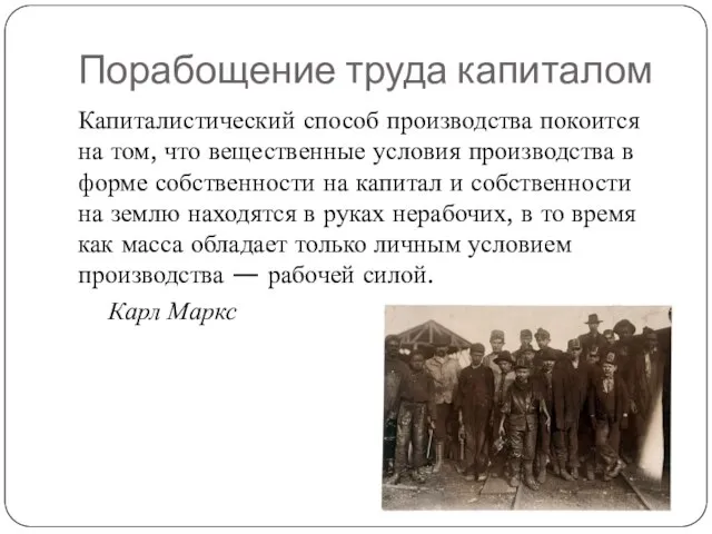 Порабощение труда капиталом Капиталистический способ производства покоится на том, что вещественные